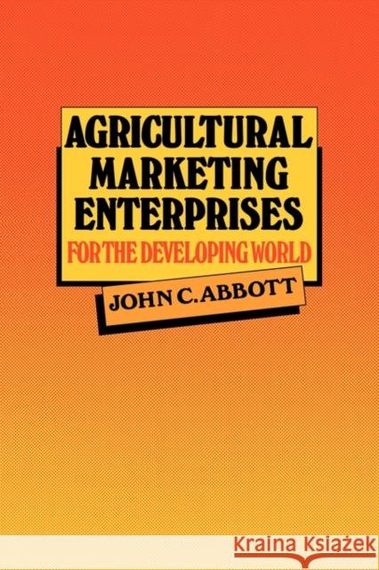 Agricultural Marketing Enterprises for the Developing World: With Case Studies of Indigenous Private, Transnational Co-Operative and Parastatal Enterp