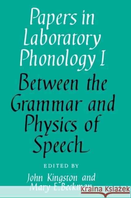 Papers in Laboratory Phonology: Volume 1, Between the Grammar and Physics of Speech