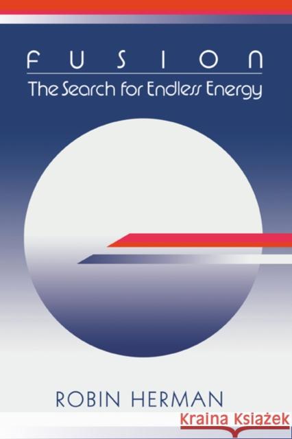 Fusion: The Search for Endless Energy