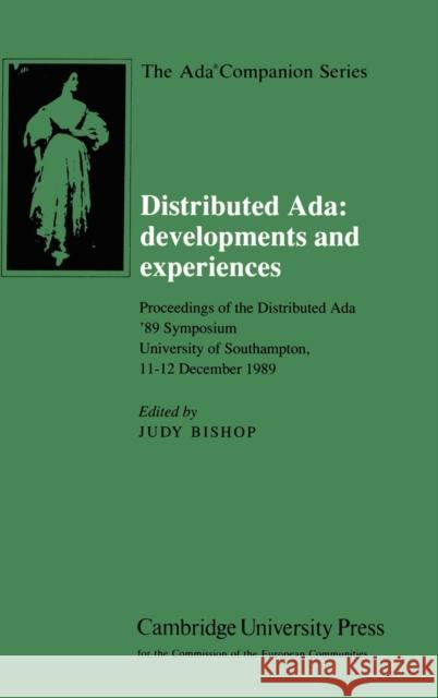 Distributed Ada: Developments and Experiences: Proceedings of the Distributed ADA '89 Symposium, University of Southampton, 11-12 December 1989