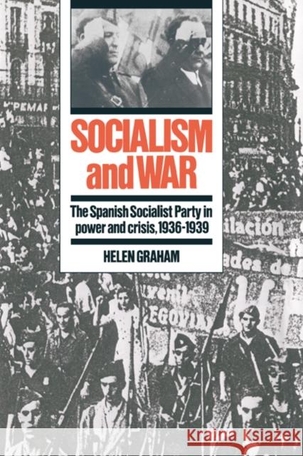 Socialism and War: The Spanish Socialist Party in Power and Crisis, 1936-1939