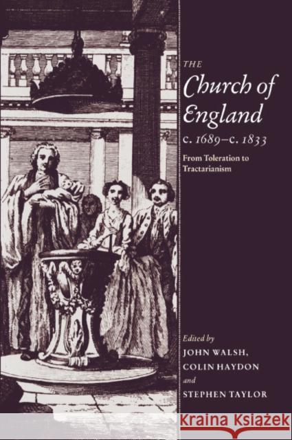 The Church of England C.1689-C.1833: From Toleration to Tractarianism