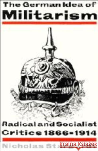 The German Idea of Militarism: Radical and Socialist Critics 1866-1914