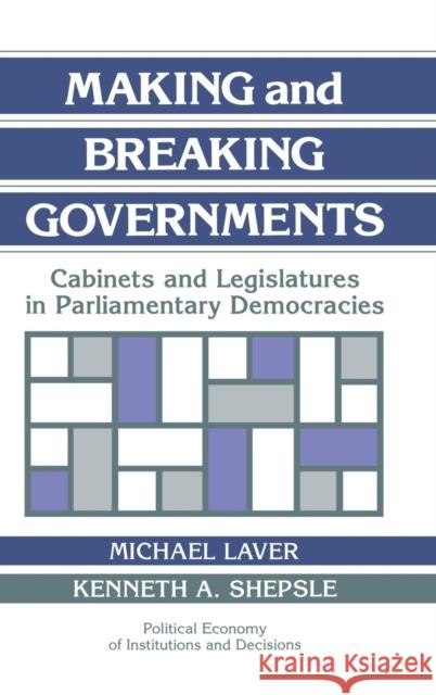 Making and Breaking Governments: Cabinets and Legislatures in Parliamentary Democracies