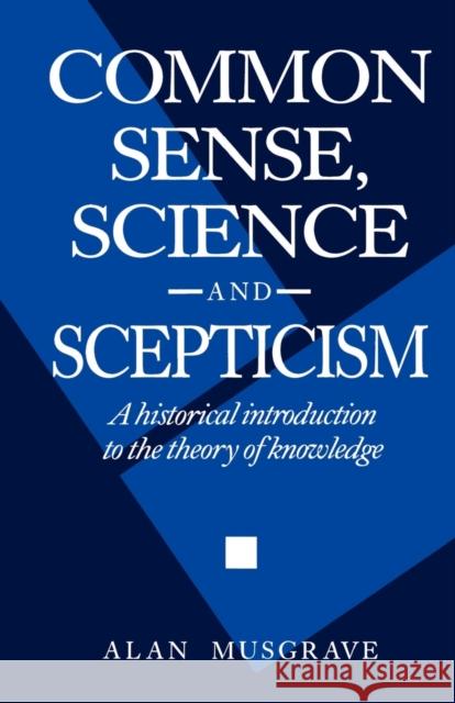 Common Sense, Science and Scepticism: A Historical Introduction to the Theory of Knowledge