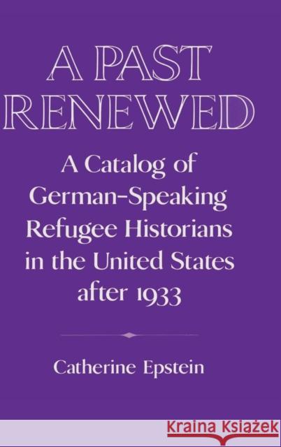 A Past Renewed: A Catalog of German-Speaking Refugee Historians in the United States after 1933