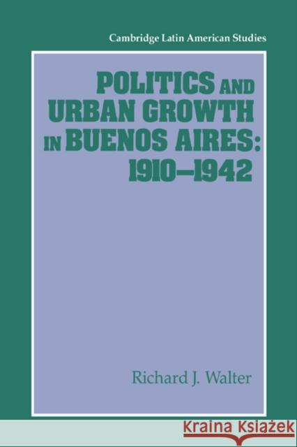 Politics and Urban Growth in Buenos Aires, 1910–1942
