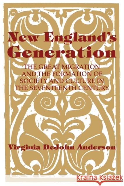 New England's Generation: The Great Migration and the Formation of Society and Culture in the Seventeenth Century