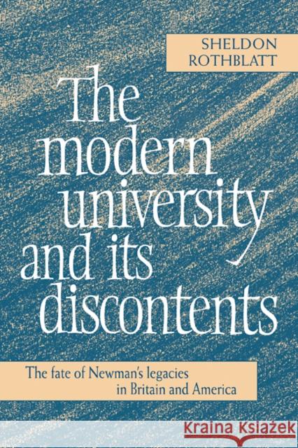 The Modern University and Its Discontents: The Fate of Newman's Legacies in Britain and America