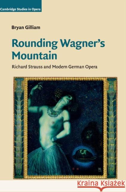 Rounding Wagner's Mountain: Richard Strauss and Modern German Opera