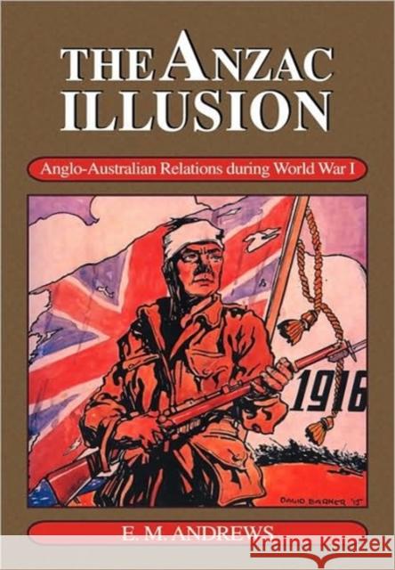 The Anzac Illusion: Anglo-Australian Relations During World War I