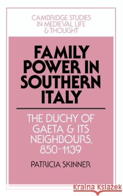 Family Power in Southern Italy: The Duchy of Gaeta and its Neighbours, 850–1139