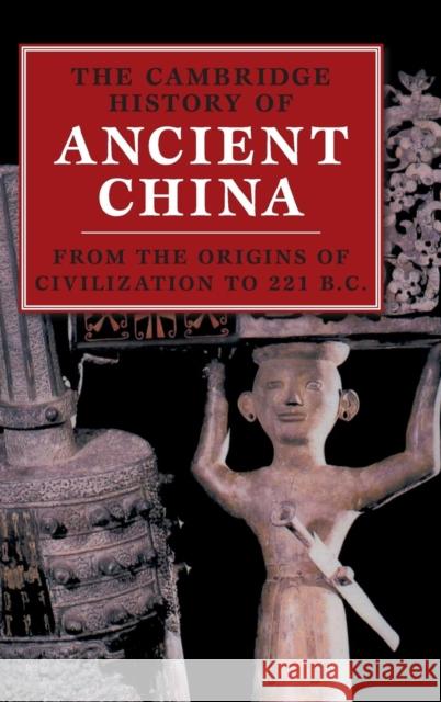 The Cambridge History of Ancient China: From the Origins of Civilization to 221 BC