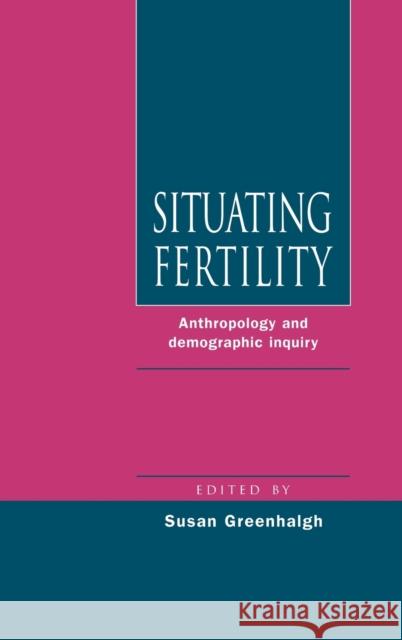 Situating Fertility: Anthropology and Demographic Inquiry