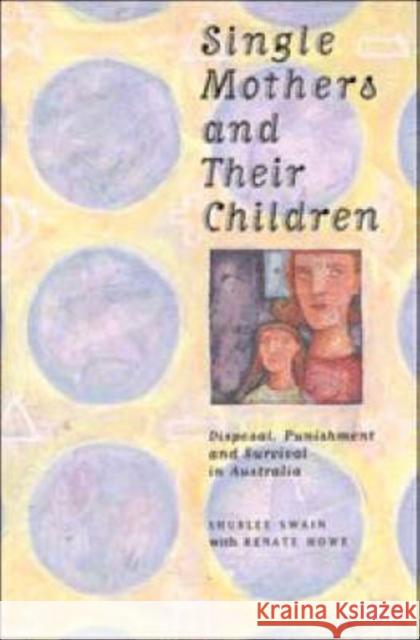 Single Mothers and their Children: Disposal, Punishment and Survival in Australia