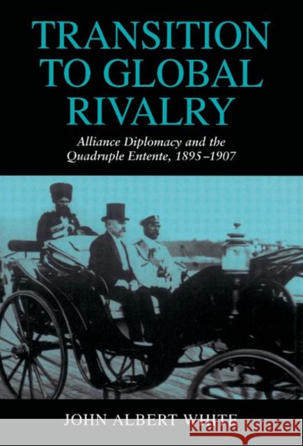 Transition to Global Rivalry: Alliance Diplomacy and the Quadruple Entente, 1895–1907
