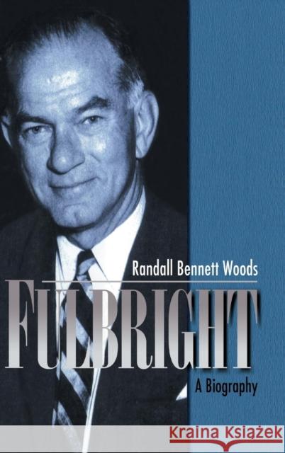 Fulbright: A Biography