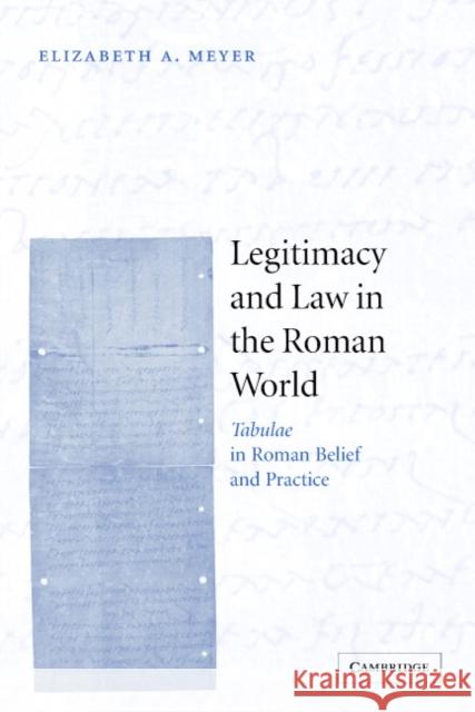 Legitimacy and Law in the Roman World: Tabulae in Roman Belief and Practice