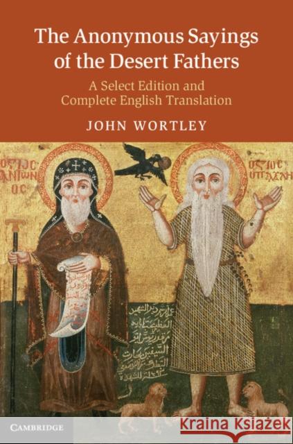 The Anonymous Sayings of the Desert Fathers: A Select Edition and Complete English Translation