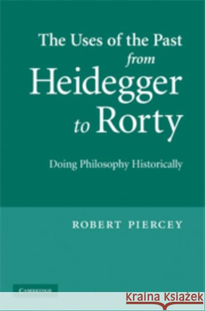 The Uses of the Past from Heidegger to Rorty: Doing Philosophy Historically