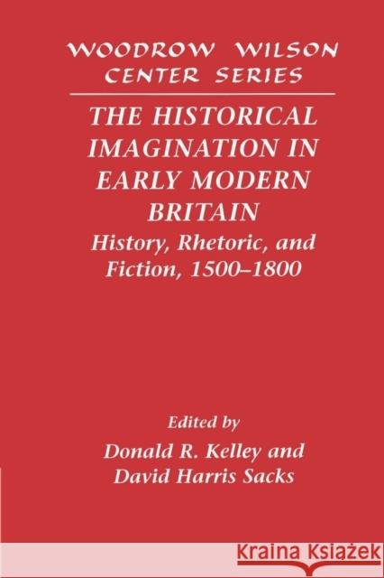 The Historical Imagination in Early Modern Britain: History, Rhetoric, and Fiction, 1500-1800