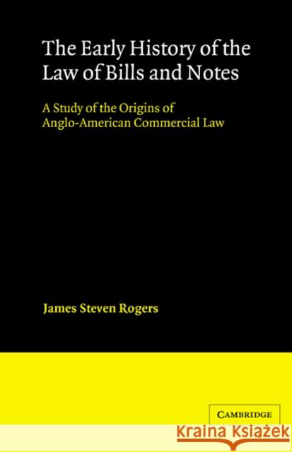 The Early History of the Law of Bills and Notes: A Study of the Origins of Anglo-American Commercial Law