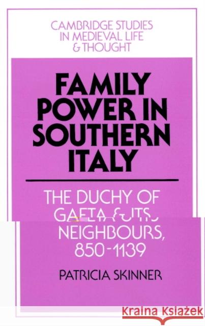 Family Power in Southern Italy: The Duchy of Gaeta and Its Neighbours, 850-1139