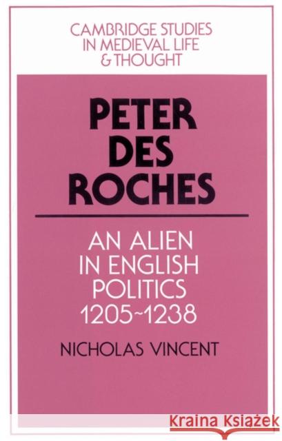 Peter Des Roches: An Alien in English Politics, 1205-1238