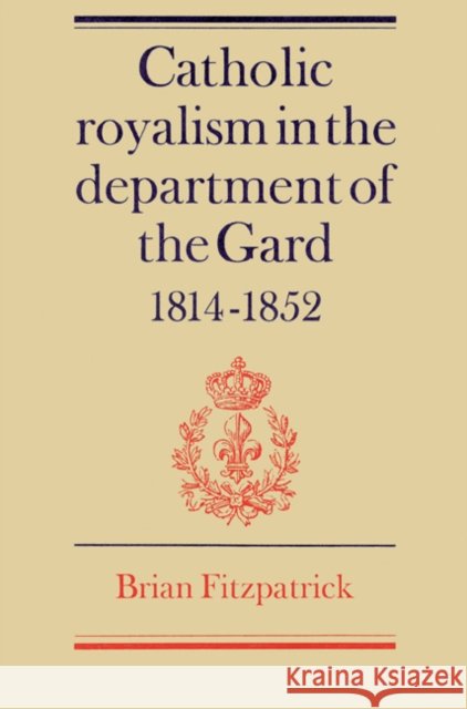 Catholic Royalism in the Department of the Gard 1814 1852
