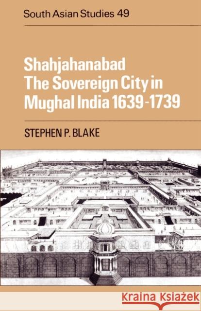 Shahjahanabad: The Sovereign City in Mughal India 1639-1739