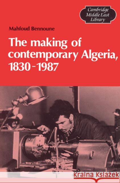 The Making of Contemporary Algeria, 1830-1987