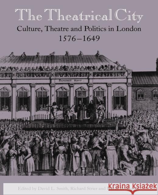 The Theatrical City: Culture, Theatre and Politics in London, 1576-1649