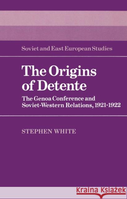 The Origins of Detente: The Genoa Conference and Soviet-Western Relations, 1921-1922