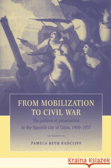 From Mobilization to Civil War: The Politics of Polarization in the Spanish City of Gijón, 1900-1937