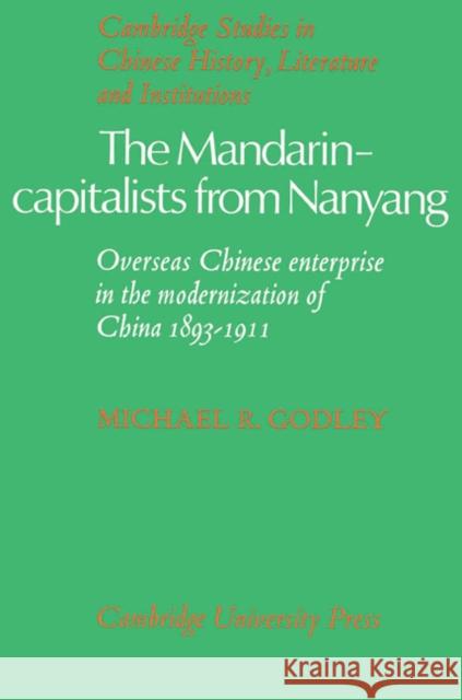 The Mandarin-Capitalists from Nanyang: Overseas Chinese Enterprise in the Modernisation of China 1893-1911