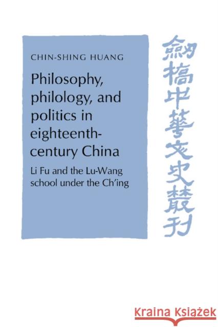 Philosophy, Philology, and Politics in Eighteenth-Century China: Li Fu and the Lu-Wang School Under the Ch'ing