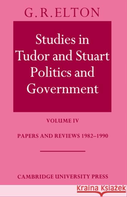 Studies in Tudor and Stuart Politics and Government: Volume 4, Papers and Reviews 1982-1990