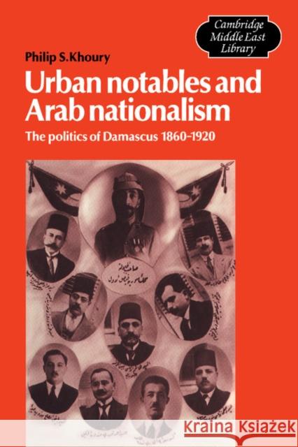 Urban Notables and Arab Nationalism: The Politics of Damascus 1860-1920