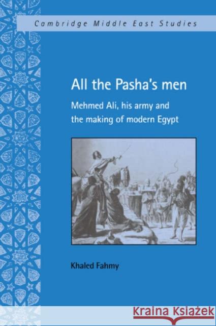 All the Pasha's Men: Mehmed Ali, His Army and the Making of Modern Egypt