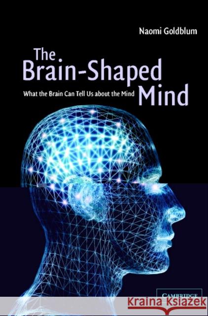 The Brain-Shaped Mind: What the Brain Can Tell Us about the Mind