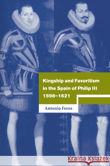 Kingship and Favoritism in the Spain of Philip III, 1598-1621