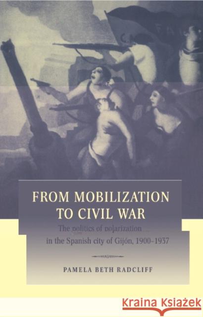 From Mobilization to Civil War: The Politics of Polarization in the Spanish City of Gijón, 1900–1937