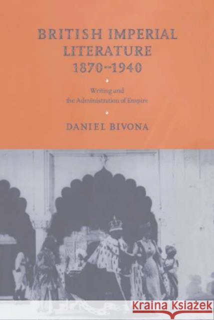 British Imperial Literature, 1870 1940: Writing and the Administration of Empire