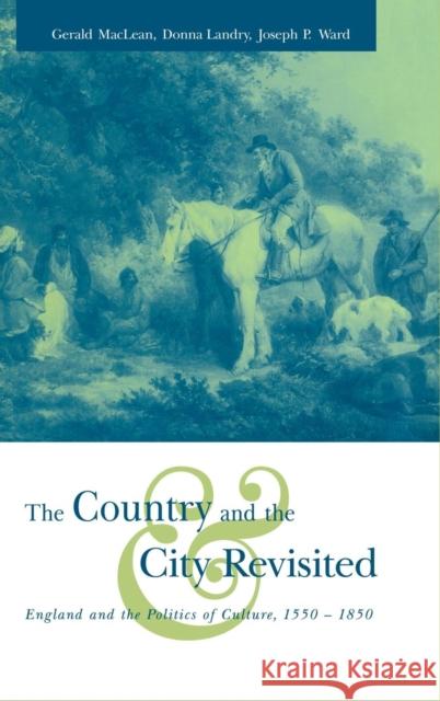 The Country and the City Revisited: England and the Politics of Culture, 1550-1850