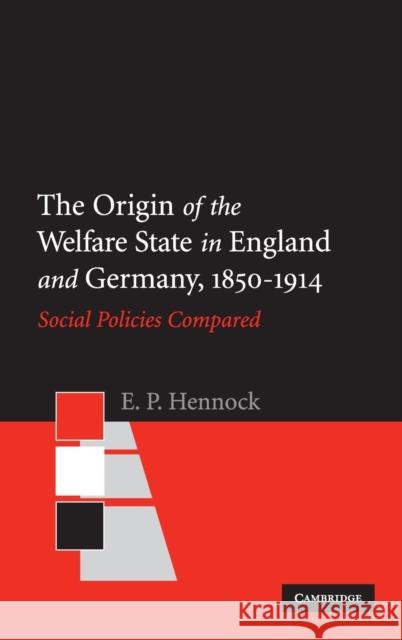 The Origin of the Welfare State in England and Germany, 1850-1914: Social Policies Compared