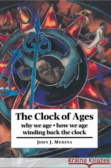 The Clock of Ages: Why We Age, How We Age, Winding Back the Clock