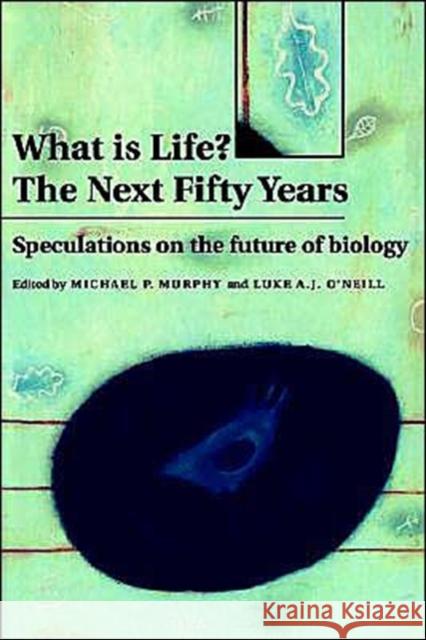 What Is Life? the Next Fifty Years: Speculations on the Future of Biology