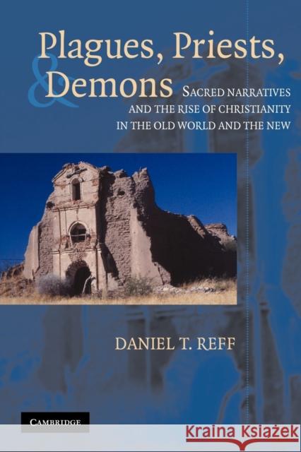 Plagues, Priests, and Demons: Sacred Narratives and the Rise of Christianity in the Old World and the New