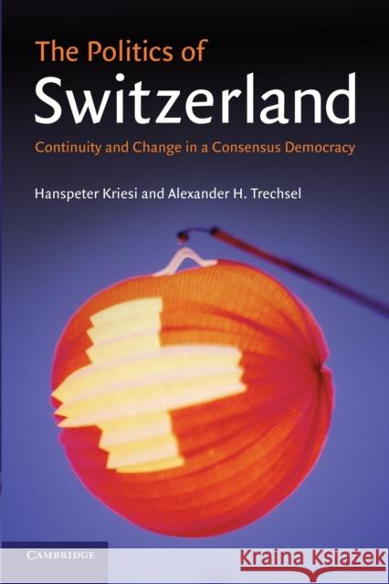 The Politics of Switzerland: Continuity and Change in a Consensus Democracy