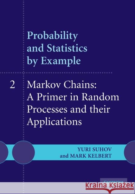 Probability and Statistics by Example: Volume 2, Markov Chains: A Primer in Random Processes and Their Applications